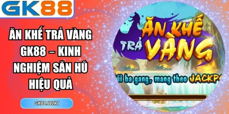 Ăn Khế Trả Vàng GK88