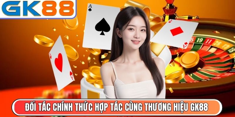 Đối tác chính thức hợp tác cùng thương hiệu GK88