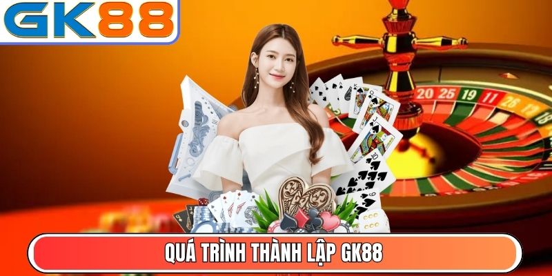 Quá trình thành lập GK88
