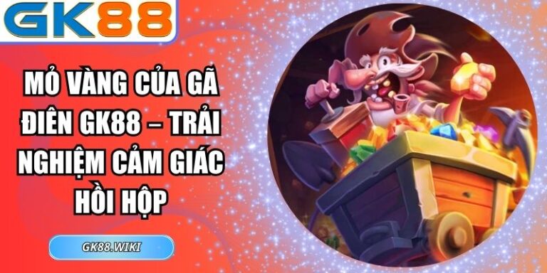 Mỏ Vàng Của Gã Điên GK88
