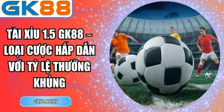 Tài xỉu 1.5 GK88