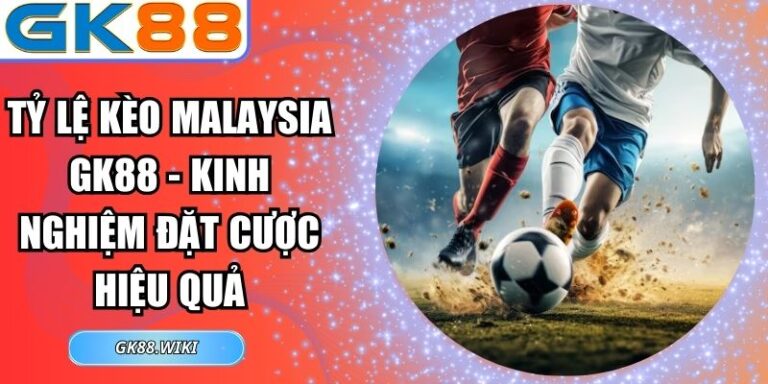 Tỷ lệ kèo Malaysia GK88